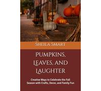 Pumpkins, Leaves, and Laughter: Creative Ways to Celebrate the Fall Season with Crafts, Decor, and Family Fun