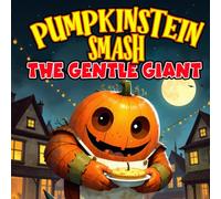 Pumpkinstein Smash - The Gentle Giant: A Heartwarming Halloween Story About Kindness, Friendship & Pumpkin Pie : Perfect for Ages 4-9