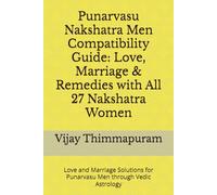Punarvasu Nakshatra Men Compatibility Guide: Love, Marriage & Remedies with All 27 Nakshatra Women: Love and Marriage Solutions for Punarvasu Men through Vedic Astrology