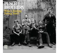 Punch Brothers - Who's Feeling Young Now?
