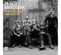 PUNCH BROTHERS - Who's Feeling Young Now