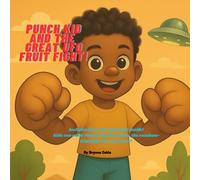 Punch Kid and the Great UFO Fruit Fight!: A Cosmic Adventure Full of Muscles, Laughs, and… Pie?