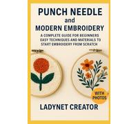 Punch Needle and Modern Embroidery: A Complete Guide for Beginners: Easy Techniques and Materials to Start Embroidery from Scratch