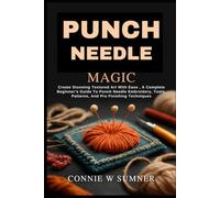 PUNCH NEEDLE MAGIC: Create Stunning Textured Art With Ease , A Complete Beginner’s Guide To Punch Needle Embroidery, Tools, Patterns, And Pro Finishing Techniques
