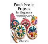 Punch Needle Projects for Beginners: Step-by-Step Patterns and Easy Techniques for Beautiful Handmade creations
