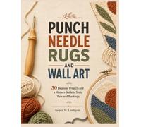 Punch Needle Rugs and Wall Art: 50 Beginner Projects and a Modern Guide to Tools, Yarn and Backings