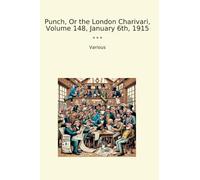 Punch, Or the London Charivari, Volume 148, January 6th, 1915 (Classic Books)