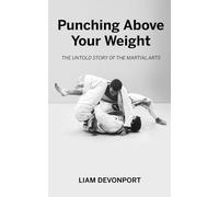 Punching Above Your Weight: The Untold Story of the Martial Arts