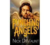 Punching Angels: A Heavenly Do-Over Gone Wrong: Vengeance, Good Fortune and Cosmic Chaos