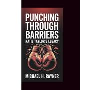 PUNCHING THROUGH BARRIERS: Katie Taylor’s Legacy