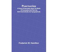 Punctuation; A Primer of Information about the Marks of Punctuation and their Use Both Grammatically and Typographically