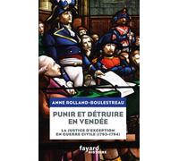 Punir et détruire en Vendée militaire La justice d'exception en guerre civile (1793-1794) - Anne Rolland-Boulestreau - Fayard - broché - Essai