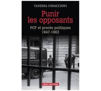 Punir Les Opposants - Pcf Et Procès Politiques (1947-1962)