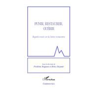 Punir, Restaurer, Guérir - Regards Croisés Sur La Justice Restaurative
