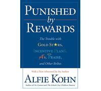 Punished by Rewards: The Trouble with Gold Stars, Incentive Plans, A's, Praise, and Other Bribes