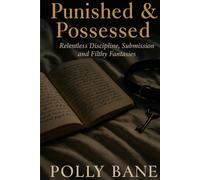 Punished & Possessed: Relentless Discipline, Submission, and Filthy Fantasies: An Explicit BDSM Confessions Story - Obedience, Spanking, Humiliation, and Forbidden Lust