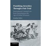 Punishing Atrocities through a Fair Trial: International Criminal Law from Nuremberg to the Age of Global Terrorism - [Version Originale] Inconnu (Auteur)