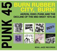 Punk 45 : Burn Rubber City, Burn! - Akron, Ohio:Punk And The Decline Of The Mid-West 1975-80