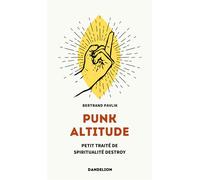 Punk altitude Petit traité de spiritualité destroy - Bertrand Pavlik - Dandelion Eds - broché - Essai