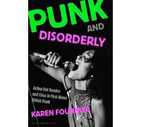 Punk and Disorderly Acting Out Gender and Class in First-Wave British Punk - Karen Fournier - Bloomsbury Academic - ebook (ePub) - Livre