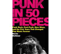 Punk in 50 Pieces Punk Rock, Post-Punk, New Wave, and the Five Years That Changed Pop Music Forever - Kevin Dettmar - Harper - ebook (ePub) - Livre