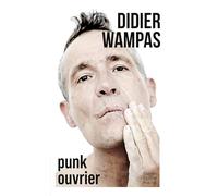 Didier Wampas – Punk ouvrier: L'autobiographie du punk français le plus célèbre, Wampas ! – Poche