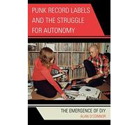 Punk Record Labels and the Struggle for Autonomy: The Emergence of D.I.Y.: The Emergence of DIY (Critical Media Studies)