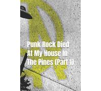 Punk Rock Died At My House In The Pines Part 1: Volume 1