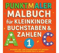 Punktmaler Malbuch für Kleinkinder: Buchstaben & Zahlen: Spaßiges ABC- und Zahlenlernen mit großen Punkten für Kinder von 2-4 Jahren
