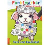 Punktmarker Aktivitätsbuch - Tiere vom Bauernhof: Einfaches und liebevoll gestaltetes Punktmalbuch für Kleinkinder und Vorschulkinder. Fördert Kreativität, Feinmotorik und Spaß am Lernen!