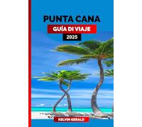 PUNTA CANA GUÍA DE VIAJE 2025: El planificador de vacaciones definitivo para resorts con todo incluido, las mejores playas, excursiones y aventuras en el Caribe.