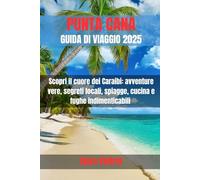 PUNTA CANA GUIDA DI VIAGGIO 2025: Scopri il cuore dei Caraibi: avventure vere, segreti locali, spiagge, cucina e fughe indimenticabili