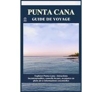 PUNTA CANA GUIDE DE VOYAGE: Attractions incontournables, conseils locaux, aventures en plein air informations essentielles