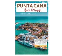 Punta Cana Guide de Voyage: Découvrez les meilleures attractions, plages, vie nocturne, aventures en plein air, excursions d'île en île, sports nautiques, itinéraires et excursions d'une journée