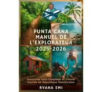 PUNTA CANA MANUEL DE L'EXPLORATEUR 2025-2026: Aventures hors Complexe et Trésors Cachés en République Dominicaine