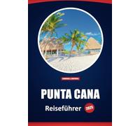 Punta Cana Reiseführer 2025: Praktische Tipps, Strände, Kultur, Aktivitäten und lokale Einblicke zur Erkundung des Top-Reiseziels der Dominikanischen Republik