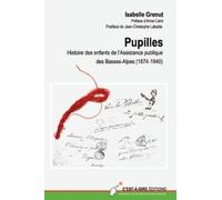 Pupilles: Histoire des enfants de l'Assistance Publique dans les Basses Alpes (1874-1940)