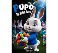 Pupo, the Selfish Bunny: A Story About Sharing and Friendship: Children’s Book About Sharing, Kindness, and Learning to Be a Good Friend