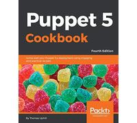 Puppet 5 Cookbook: Jump-start your Puppet 5.x deployment using engaging and practical recipes, 4th Edition