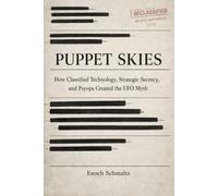 Puppet Skies: How Classified Technology, Strategic Secrecy, and Psyops Created the UFO Myth.
