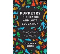 Puppetry in Theatre and Arts Education: Head, Hands and Heart