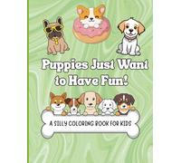 Puppies Just Want to Have Fun!: A Silly Coloring Book for Kids