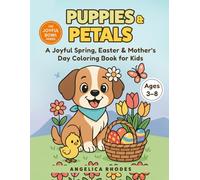 Puppies & Petals - A Joyful Spring, Valentine’s Day, Easter & Mother’s Day Coloring Book for Kids Ages 3-8: Cute Dogs, Chicks & Eggs, Hearts & ... Fun and Activity Pages for Boys & Girls