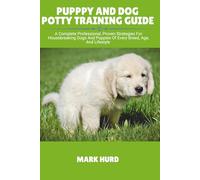PUPPPY AND DOG POTTY TRAINING GUIDE: A Complete Professional, Proven Strategies For Housebreaking Dogs And Puppies Of Every Breed, Age, And Lifestyle