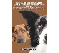 PUPPY AND DOG SEPARATION ANXIETY AND FEAR CORRECTION GUIDE: Proven Strategies to Overcome Clinginess, Panic, and Fear- Based Behaviors for a Calmer, Confident Puppies and Dogs