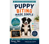 Puppy Biting Made Simple: The Gentle, Step-by-Step Way to Stop the Nipping and Teach a Soft Mouth with the CARE Method