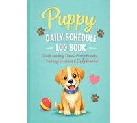 Puppy Daily Schedule Log Book: Track Feeding Times, Potty Breaks, Training Sessions & Daily Routine | 6" x 9", 120 Pages