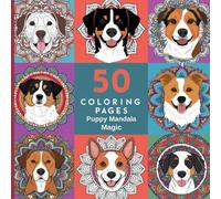 Puppy Mandala Magic: A Relaxing Coloring Book for Dog Lovers: 50 Whimsical Dog Mandala Designs to Relieve Stress, Spark Creativity, and Celebrate Your Love for Puppies!