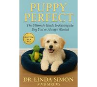 Puppy Perfect: The Ultimate Guide to Raising the Dog You've Always Wanted