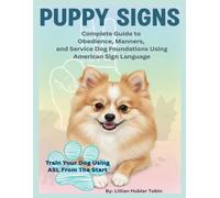 Puppy Signs: Train Your Dog Using ASL From the Start: The Complete Guide to Obedience, Manners, and Service Dog Foundations Using American Sign Language (ASL) Signs